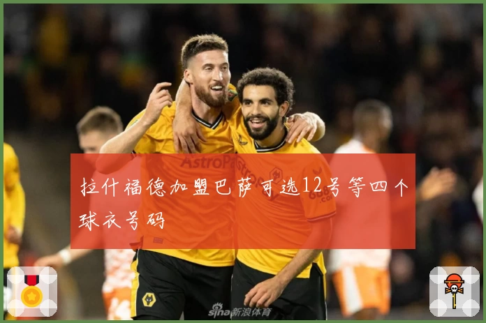 拉什福德加盟巴萨可选12号等四个球衣号码