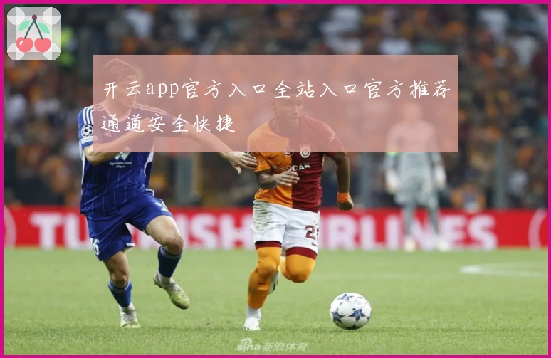 开云app官方入口全站入口官方推荐通道安全快捷