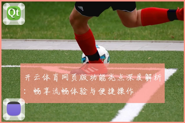 开云体育网页版功能亮点深度解析：畅享流畅体验与便捷操作